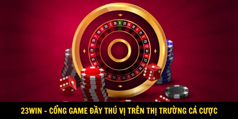 23WIN - Cổng Game Đầy Thú Vị Trên Thị Trường Cá Cược 23win